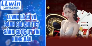 LLWIN Là Gì Và Đánh Giá Chi Tiết Sảnh Cược Uy Tín Hàng Đầu