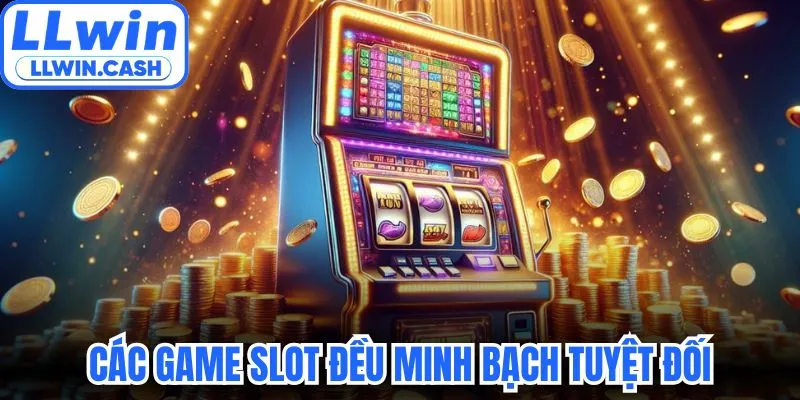 Các game slot đều minh bạch tuyệt đối