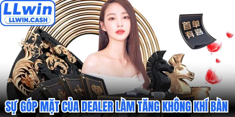 Sự góp mặt của Dealer làm tăng không khí bàn cược